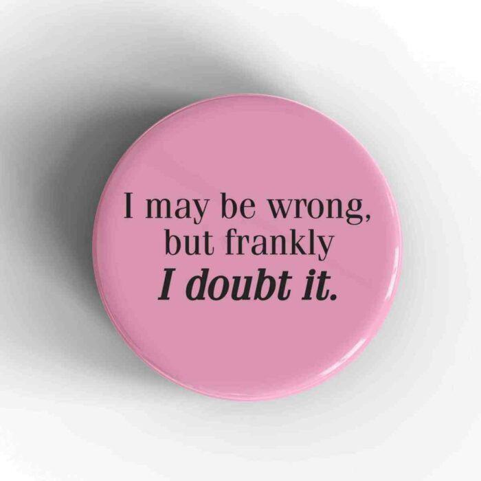 I May Be Wrong Badge/Magnet