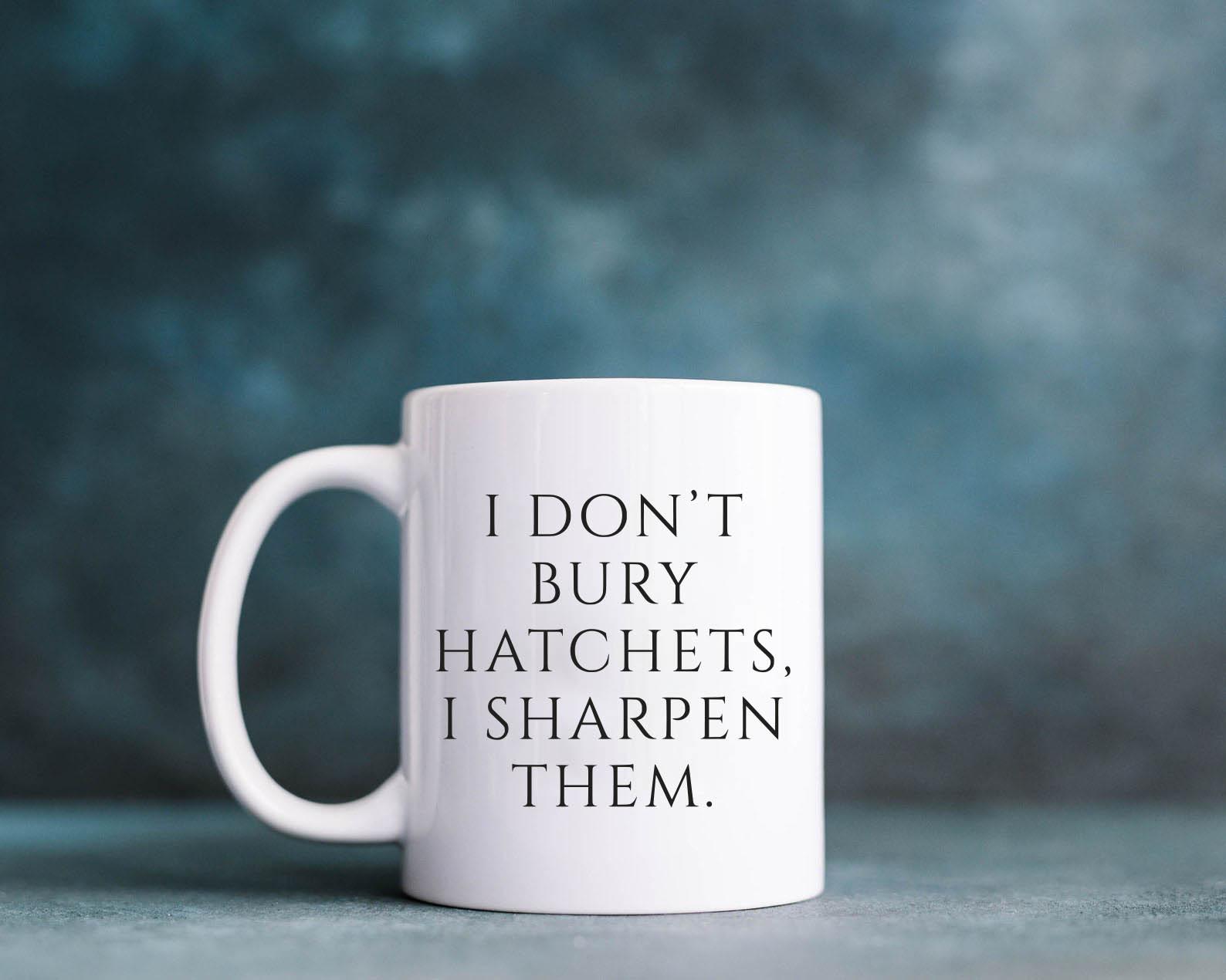 I Don't Bury Hatchets Mug I Don't Bury Hatchets Mug