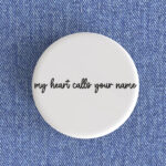 My Heart Calls Your Name Badge/Magnet