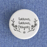 Sorrows, Sorrows, Prayers Badge/Magnet