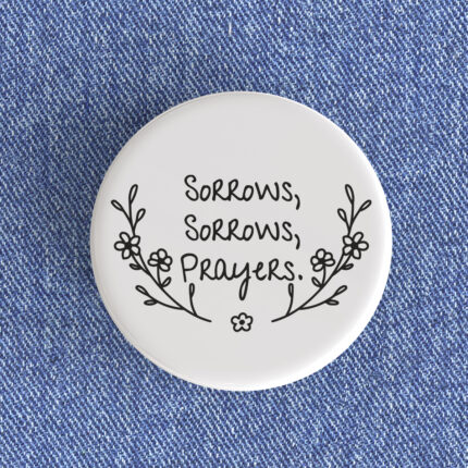 Sorrows, Sorrows, Prayers Badge/Magnet