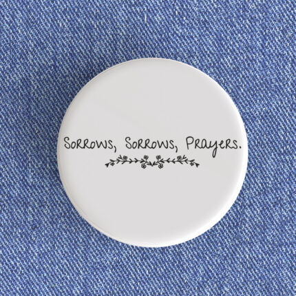 Sorrows, Sorrows, Prayers Badge/Magnet
