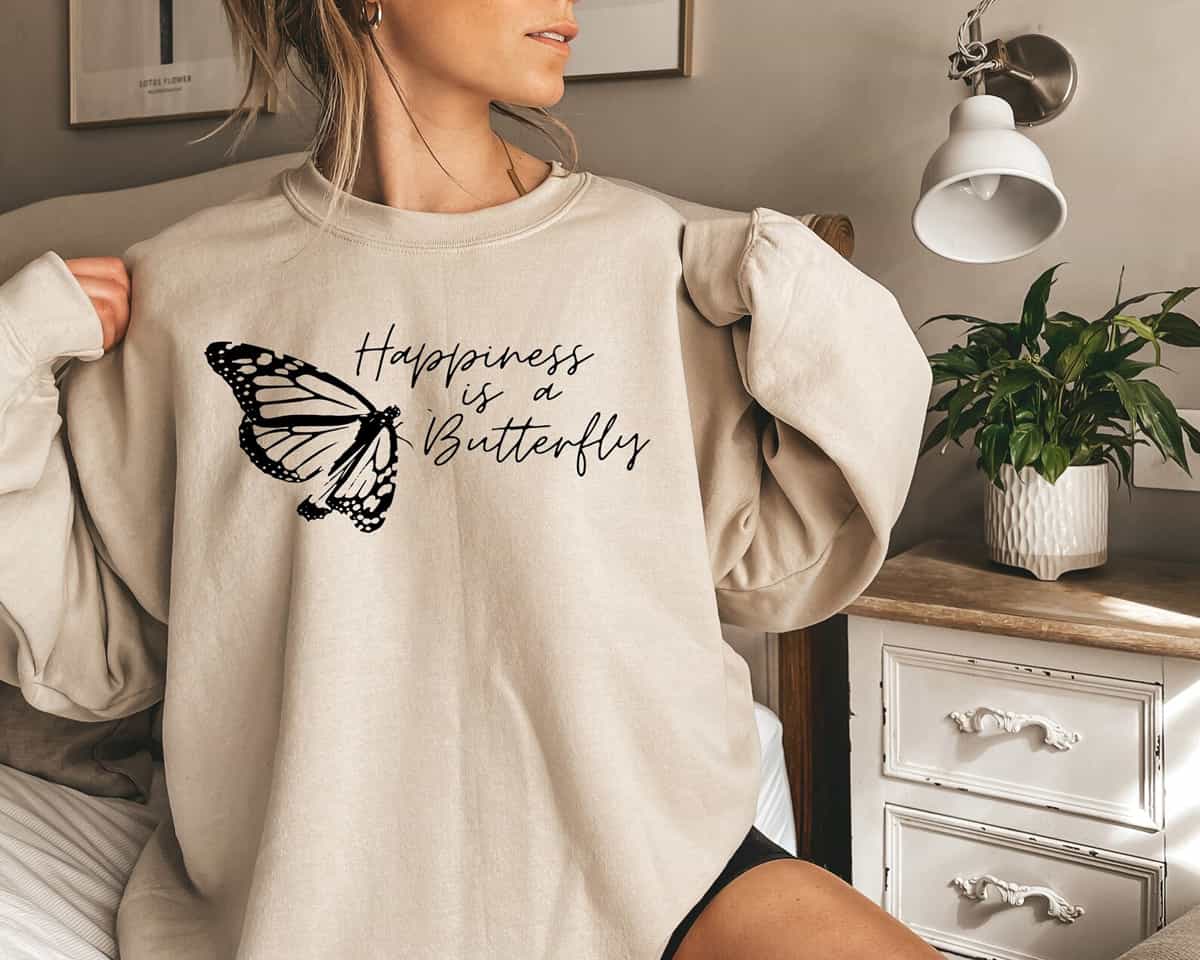 Happiness Is A Butterfly Sweatshirt Happiness Is A Butterfly Sweatshirt