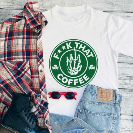 Fuck That Coffee T-Shirt