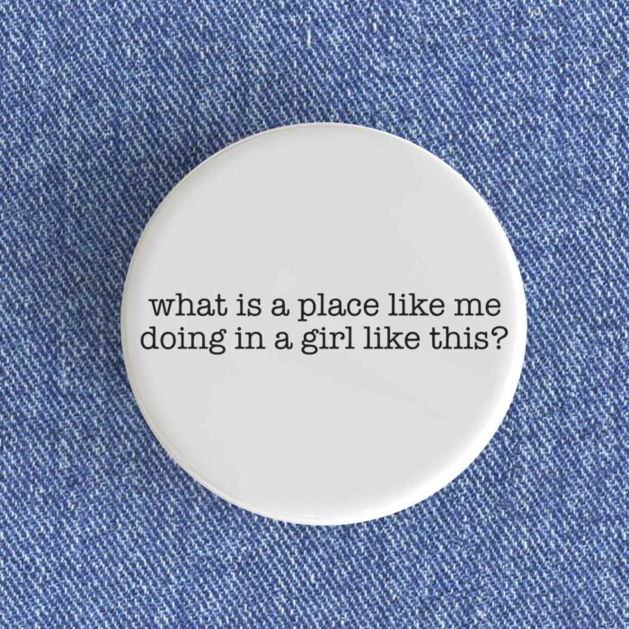 Place Like Me Doing In A Girl Like This Badge/Magnet