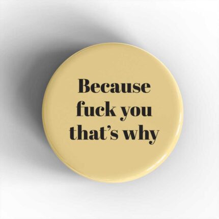 Because Fuck You Badge/Magnet