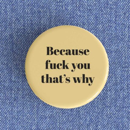 Because Fuck You Badge/Magnet