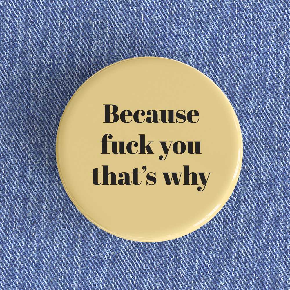 Because Fuck You Badge/Magnet Because Fuck You Badge/Magnet