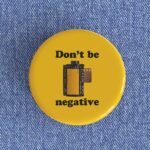 Don't Be Negative Badge/Magnet