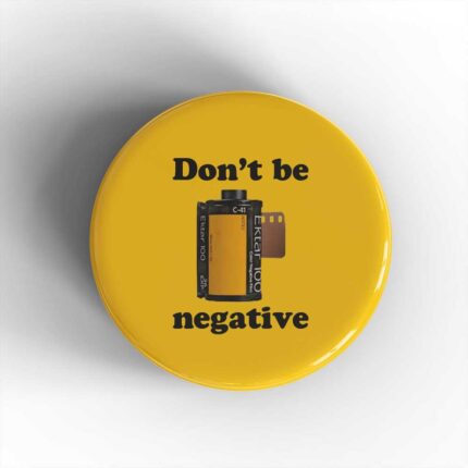 Don't Be Negative Badge/Magnet