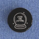Fuck The Future Badge/Magnet