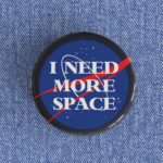 I Need More Space Badge/Magnet