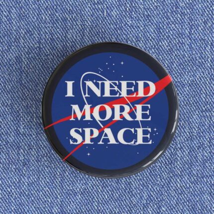 I Need More Space Badge/Magnet