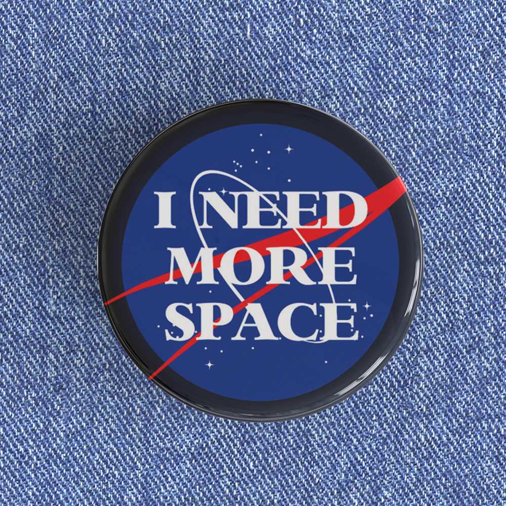 I Need More Space Badge/Magnet I Need More Space Badge/Magnet