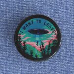 I Want To Leave Badge/Magnet