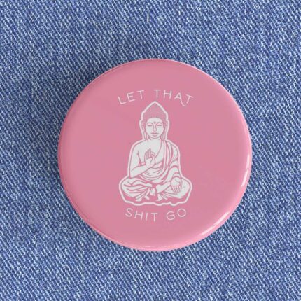 Let That Shit Go Badge/Magnet