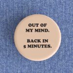 Out of My Mind Badge/Magnet