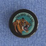 Too Bad Badge/Magnet