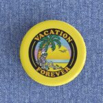Vacation Forever Badge/Magnet