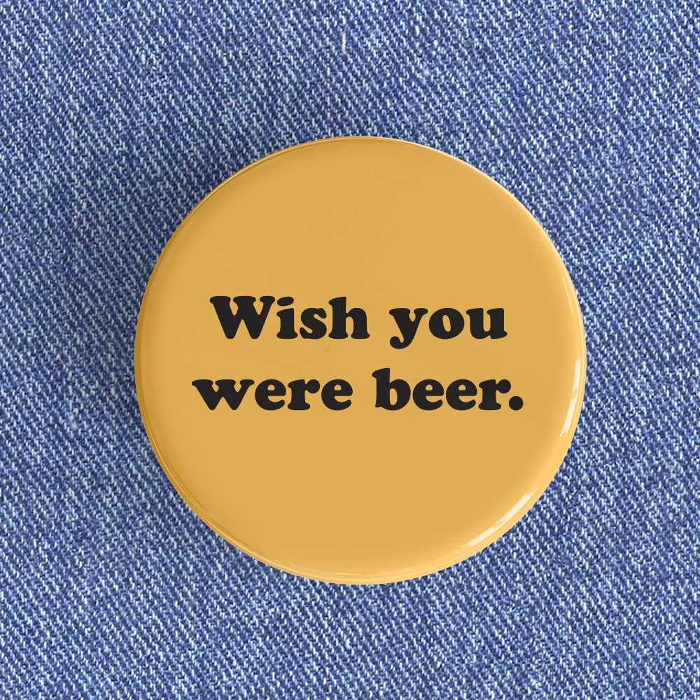 Wish You Were Beer Badge/Magnet Wish You Were Beer Badge/Magnet